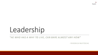 Leadership
HE	WHO	HAS	A	WHY	TO	LIVE,	CAN	BARE	ALMOST	ANY	HOW
- FR IEDR IC H	NIETZSC HE
Flourish
>
 