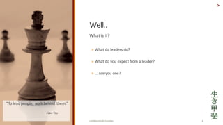 COPYRIGHTED	BY	FLOURISH 8
What	is	it?	
? What	do	leaders	do?
? What	do	you	expect	from	a	leader?
? 	Are	you	one?
>
Well..
To	lead	people,	 walk	behind	 them.	
? - Lao	Tzu
 