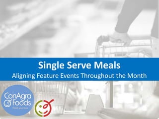 Single Serve Meals
Aligning Feature Events Throughout the Month
 