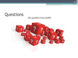 Questions
17
(No question is too small!)
 