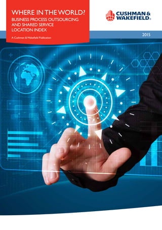 2015
WHERE IN THE WORLD?
BUSINESS PROCESS OUTSOURCING
AND SHARED SERVICE
LOCATION INDEX
A Cushman &Wakefield Publication
 