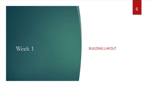 Week 1 BUILDING LAYOUT
6
 