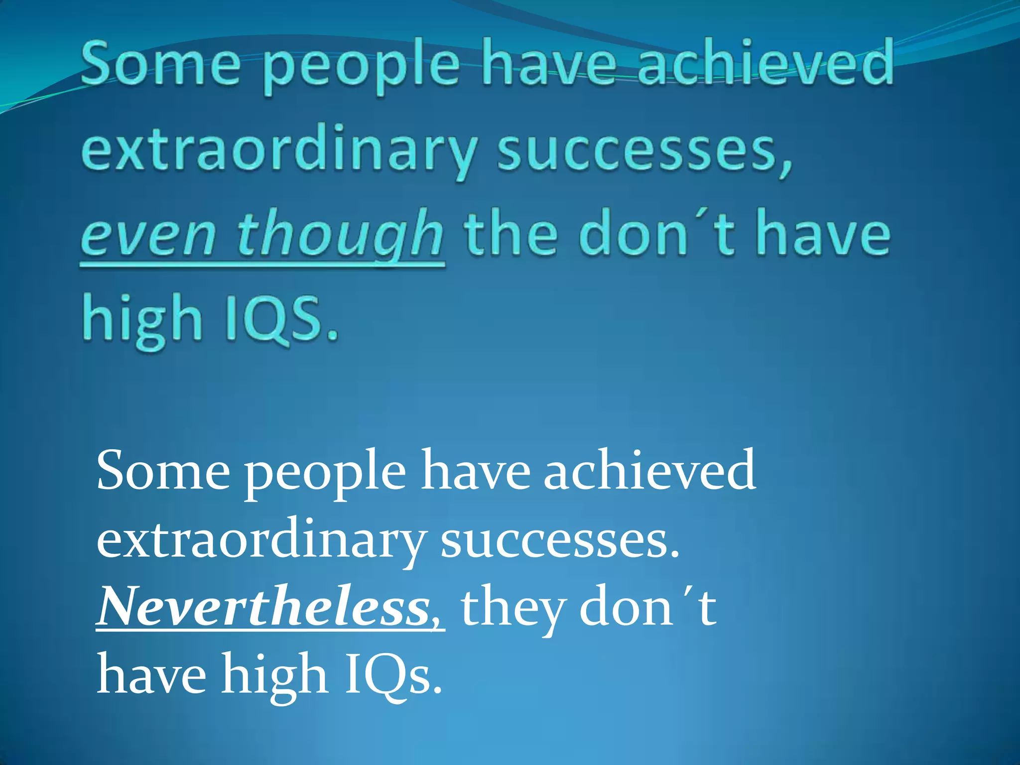 Some peoplehaveachievedextraordinarysuccesses, eventhoughthedon´t havehigh IQS.Some peoplehaveachievedextraordinarysuccesses. Nevertheless,theydon´t havehighIQs.