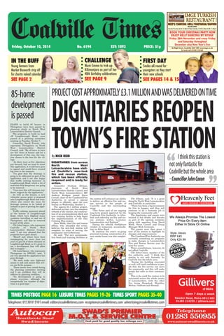 DIGNITARIES from across
North West
Leicestershire have visit-
ed Coalville's new-look
fire and rescue station,
which has been officially
reopened and is ready for
action.
Councillor Graham Allman,
chairman of North West
Leicestershire District Council and
North West Leicestershire's MP
Andrew Bridgen joined Steve
Corrall, chair of the Combined Fire
Authority, to unveil a special
plaque to officially open the new
station on Wednesday, October 1.
The approx £3.1 million project,
delivered on time, saw the complete
rebuild of the station, the construc-
tion of an accommodation block and
new training facility to help begin
the implementation of the Day
Crewing Plus system.
Dave Webb, chief fire and rescue
officer, who attended the event,
believes the new-look station will
complete its aims of serving the
community more effectively.
He said: “The new accommoda-
tion block and training facilities at
the station will enhance our ability
to deliver an effective fire and res-
cue service to the people of
Coalville and the surrounding
areas.
“This forms part of our ongoing
long-term project approved by the
Combined Fire Authority, to refur-
bish and redevelop six fire and res-
cue stations within Leicester,
Leicestershire and Rutland.”
During the rebuild, firefighters
resided in temporary accommoda-
tion on Atlas Road.
To continue the crew's on-going
practical training, construction of a
new smoke house was also complet-
ed.
Cllr Allman, said: "It is a great
thing for North West Leicestershire
and Coalville in particular.
"There has been a big investment
for this to happen and they will
continue to do a fantastic job in
keeping the community safe."
The dignitaries and guests were
treated to hot drinks and biscuits
as part of the opening ceremony
along with speeches from David
Webb, Steve Corrall and Group
Manager Mick Grewcock.
The guests were then given a
tour of the station to highlight its
changes and improvements.
The Combined Fire Authority are
currently consulting on proposals
to make changes to Leicestershire
Fire and Rescue Service over the
next five years.
These consultations, however, do
not affect Coalville.
Cllr John Coxon, member of the
fire authority, said: "I think this
station is not only fantastic for
Coalville but the whole area.
"Seeing the building renovated
so well, will instil confidence in peo-
ple that the fire service can serve
the community and this will make
people feel safer in their communi-
ties."
This is the sixth fire station to be
renovated across the whole county
of Leicestershire, with the other
five being Shepshed, Hinckley,
Melton, Oakham and Birstall.
Friday, October 10, 2014 No. 6194 EST: 1893 PRICE: 51p
Coalville Times
Telephone:01530813101email:editor@coalvilletimes.com reception@coalvilletimes.com advertising@coalvilletimes.com
85-home
development
ispassed
PLANS to build 85 houses in
Thringstone have been passed by
planning chiefs at North West
Leicestershire District Council.
The proposals, to build on land
off Loughborough Road, were
passed at a planning committee
meeting on Tuesday, October 7.
Councillor David Everitt, who
represents Thringstone on North
West Leicestershire District
Council, said: "We all have to have
our fair share of houses and for a
development of this size, the loca-
tion chosen is the best for the vil-
lage.
"As there were so few objections
put forward, had we tried to resist
this application, it would have gone
to appeal and would have created
big costs to the taxpayer.
"I'm glad that the drainage is
going to be addressed as part of the
application and I am also happy
that traffic calming measures on
Loughbourogh Road, which a lot of
motorists find dangerous, are going
to be removed.
"I am sure this will increase resi-
dents' support for the application."
As well as the houses, a new
vehicular access point is proposed
onto Loughborough Road and coun-
cillors also raised the issue for
drainage systems to be looked at
indepth as part of passing the appli-
cation.
Traffic calming measures placed
at the bottom of Loughborough
Road, which have blighted many
residents travelling in and out of
Thringstone, will also be removed
as part of the plans.
Cllr John Legrys, who represents
Coalville on North West
Leicestershire District Council,
said: "I am very pleased that the
proposals have gone ahead.
"Myself and others have been
campaigning for more than ten
years to get rid of these chicanes on
Loughborough Road, so it's great to
see a development that will allow
this to happen."
Cllr Leon Spence, who represents
Thringstone on NWLDC, said: "I
am very pleased the application has
gone through.
"We must make sure highways
access is safe and ensure that sew-
ers are fit for purpose.
"These issues were raised during
the planning committee meeting
and I am confident they will be
address by planning condition.
"No development is going to
please everyone, although the
exceptionally low number of objec-
tions is a good sign."
TIMES POSTBOX PAGE 16 LEISURE TIMES PAGES 19-26 TIMES SPORT PAGES 35-40
PROJECTCOSTAPPROXIMATELY£3.1MILLIONANDWASDELIVEREDONTIME
Ithinkthisstationis
notonlyfantasticfor
Coalvillebutthewholearea
-CouncillorJohnCoxon
CHALLENGE
Mum Emma to trek up
Kilimanjaro as part of her
40th birthday celebrations
SEE PAGE 9
IN THE BUFF
Young farmers from
Market Bosworth strip off
for charity naked calendar
SEE PAGE 2
By NICK REID
DIGNITARIESREOPEN
TOWN’SFIRESTATION
“
”
FIRST DAY
Smiles all round for
youngsters as they start
their new schools
SEE PAGES 14 & 15
IMGE TURKISH
RESTAURANT
67238
MEZE’S/CHARCOAL GRILL/VEGETARIAN/SEAFOOD
WE ARE OPEN
Monday-Thursday (6.00-10.30pm) Friday-Saturday (12.00-2.30pm/6.00-11.00pm)
BOOK YOUR CHRISTMAS PARTY NOW
ENJOY BELLY DANCING BY ‘AYSHA’
Friday 28th November and every Friday
and Saturday throughout
December also New Year’s Eve
36 High Street, Coalville LE67 3ED www.imge.co.uk
To book call 01530 510180
65940
Telephone
01283 550955
www.autocar-swadlincote.co.uk
AutocarHearthcote Road
Swadlincote
SWAD’S PREMIER
M.O.T. & SERVICE CENTRE
SWAD’S PREMIER
M.O.T. & SERVICE CENTRE
Cash paid for good quality low mileage cars
 