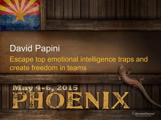 David Papini
Escape top emotional intelligence traps and
create freedom in teams
 