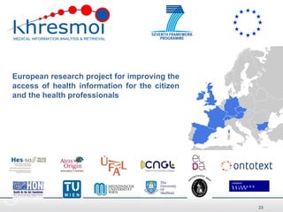 www.healthonnet.org
European research project for improving the
access of health information for the citizen
and the health professionals
23
 