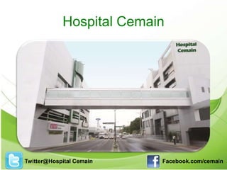 Hospital Cemain 
Twitter@Hospital Cemain Facebook.com/cemain 
 