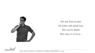 We ask Sam to test.
He looks with great fury.
We nod to Abeer
She says in a hurry...
https://farm9.staticflickr.com/8044/8127266906_98694498e9_z_d.jpg
 