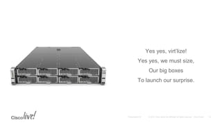 Yes yes, virt’lize!
Yes yes, we must size,
Our big boxes
To launch our surprise.
 