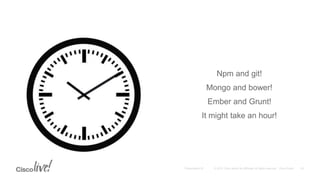 Npm and git!
Mongo and bower!
Ember and Grunt!
It might take an hour!
 