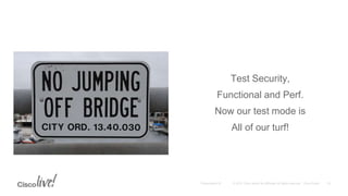 Test Security,
Functional and Perf.
Now our test mode is
All of our turf!
 