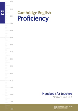 C2
90
80
100
110
120
130
140
150
160
170
180
190
200
210
220
230
Handbook for teachers
for exams from 2015
Cambridge English
Proficiency
 