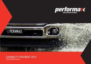 1 PERFORMAX INTERNATIONAL CAPABILITY STATEMENT
CAPABILITY STATEMENT 2015
www.performax.com.au
 