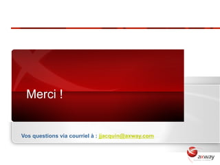 Merci !


Vos questions via courriel à : jjacquin@axway.com
 