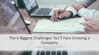 The 6 Biggest Challenges You’ll Face Growing a
Company
Author: Patrick Henry former Entropic CEO, CEO of GroGuru
Originally published on Inc
 