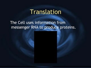 Translation The Cell uses information from messenger RNA to produce proteins.  