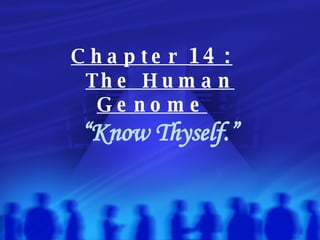 Chapter  14:   The Human Genome   “ Know Thyself.” 