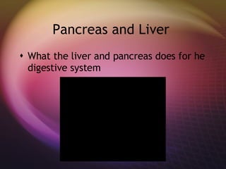 Pancreas and Liver What the liver and pancreas does for he digestive system