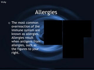 Allergies The most common overreaction of the immune system are known as allergies. Allergies result when antigens from allergies, such as the figures to your right. Vicky