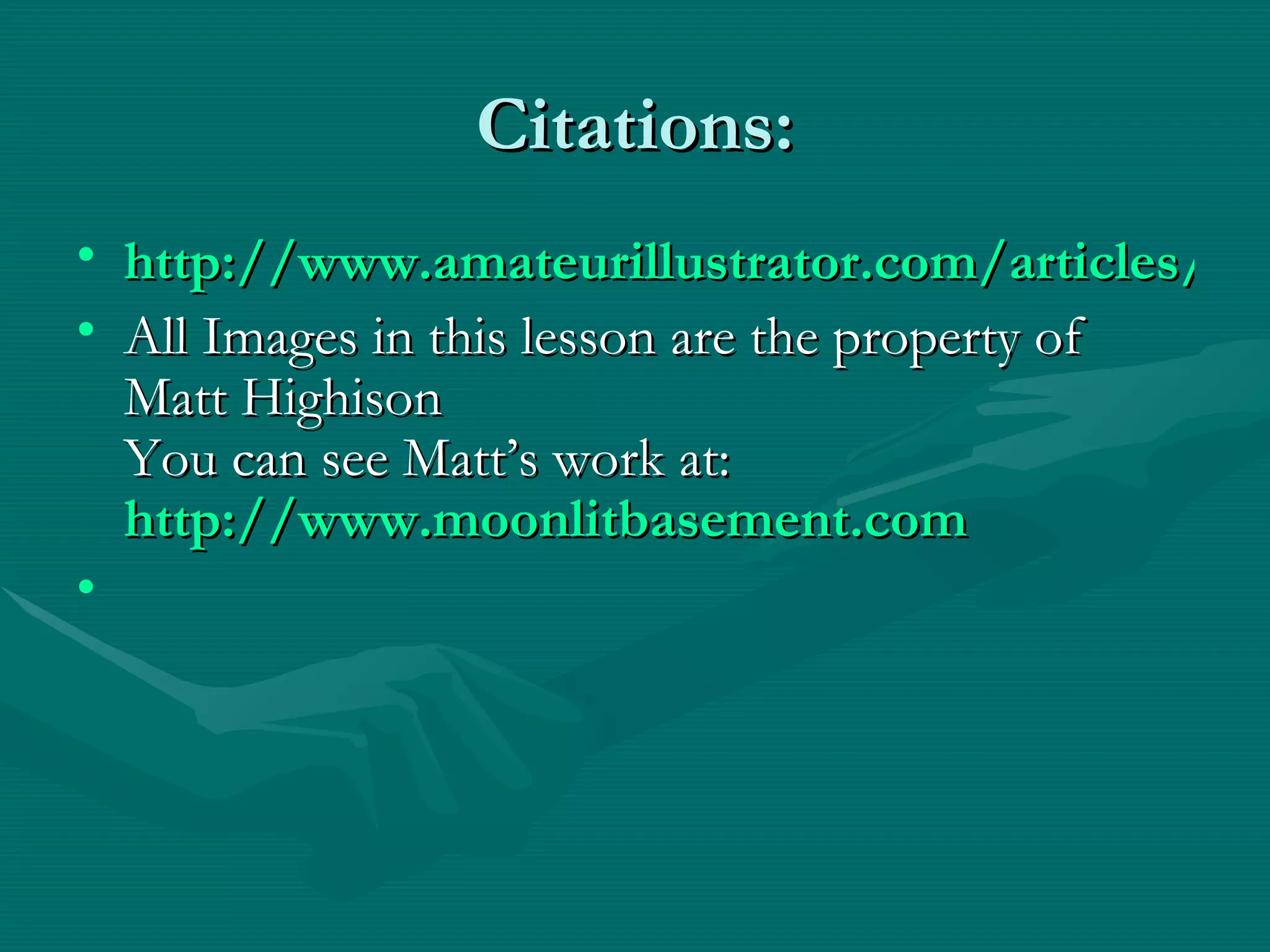 Citations: http://www.amateurillustrator.com/articles/?p=144 All Images in this lesson are the property of Matt Highison You can see Matt’s work at: http:// www.moonlitbasement.com 