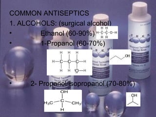 COMMON ANTISEPTICS 1. ALCOHOLS: (surgical alcohol) Ethanol (60-90%) 1-Propanol (60-70%) 2- Propanol/isopropanol (70-80%) 