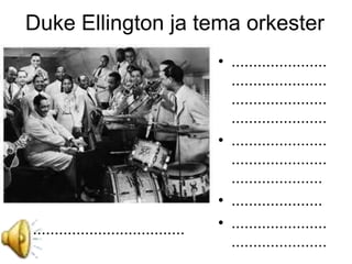 Duke Ellington ja tema orkester
                                      • ......................
                                        ......................
                                        ......................
                                        ......................
                                      • ......................
                                        ......................
                                        .....................
                                      • .....................
...................................   • ......................
                                        ......................
 