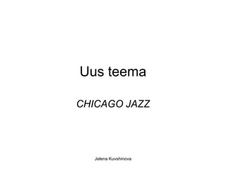 Uus teema

CHICAGO JAZZ




   Jelena Kuvshinova
 