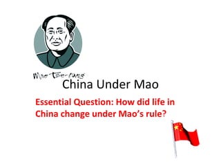 China Under Mao Essential Question: How did life in China change under Mao’s rule? 