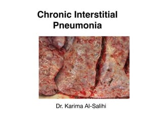 Chronic Interstitial
Pneumonia
Dr. Karima Al-Salihi
 