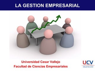 LA GESTION EMPRESARIAL
Universidad Cesar Vallejo
Facultad de Ciencias Empresariales
 