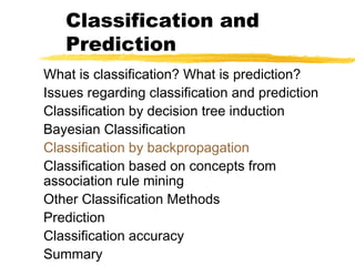 Classification and
Prediction
What is classification? What is prediction?
Issues regarding classification and prediction
Classification by decision tree induction
Bayesian Classification
Classification by backpropagation
Classification based on concepts from
association rule mining
Other Classification Methods
Prediction
Classification accuracy
Summary
 