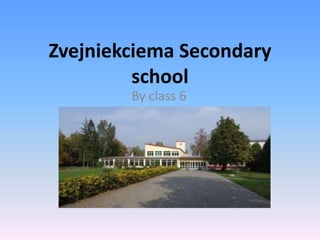 Zvejniekciema Secondary
school
By class 6

 
