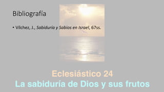 Bibliografía
• Vílchez, J., Sabiduría y Sabios en Israel, 67ss.
 