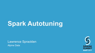 Spark Autotuning
Lawrence Spracklen
Alpine Data
 