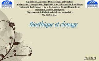 Pour plus de modèles : Modèles Powerpoint PPT gratuits 
Page 1 
République Algérienne Démocratique et Populaire 
Ministère de l’enseignement Supérieur et de la Recherche Scientifique 
Université des Sciences et de la Technologie Houari Boumediene 
Faculté des sciences biologiques 
Département de biologie cellulaire et moléculaire 
M2 bio/bio G(2) 
Bioéthique et clonage 
2014/2015 
 