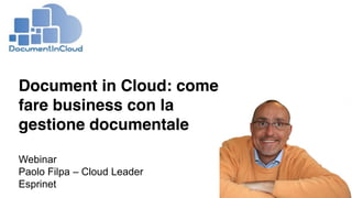 Document in Cloud: come 
fare business con la 
gestione documentale 
Webinar 
Paolo Filpa – Cloud Leader 
Esprinet 
 