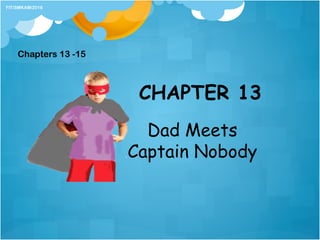 CHAPTER 13
Dad Meets
Captain Nobody
Chapters 13 -15
FIT/SMKAM/2016
 