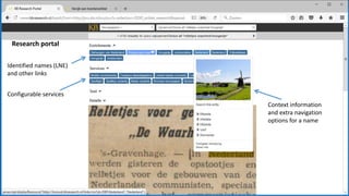 • Semantic query between [ ], in this case
expand to all Roman Emperors
• Select “newspaper+” collection
• Select a result
• Click on a linked named entity for more
information
• Click on “More info” for properties of
this entity
• Click on a property for searching more
articles about resources with that
property
• And see the result: all articles
mentioning persons that have been
married to Elizabeth Taylor
Navigation example
 
