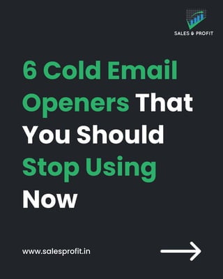 6 Cold Email
Openers That
You Should
Stop Using
Now
www.salesprofit.in
 