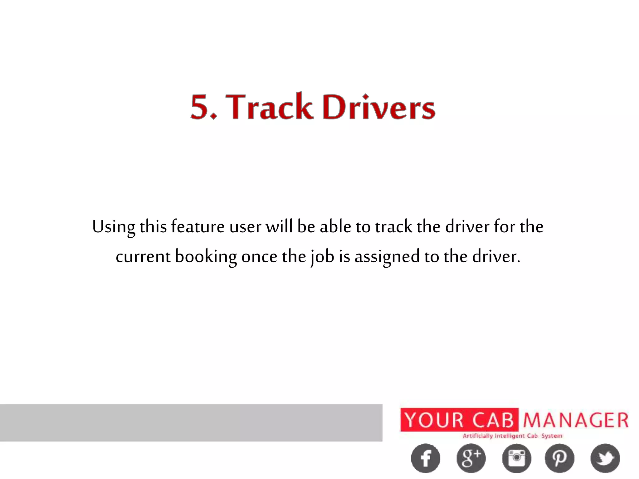 Using this feature user will be able to track the driver for the
current booking once the job is assigned tothe driver.
 