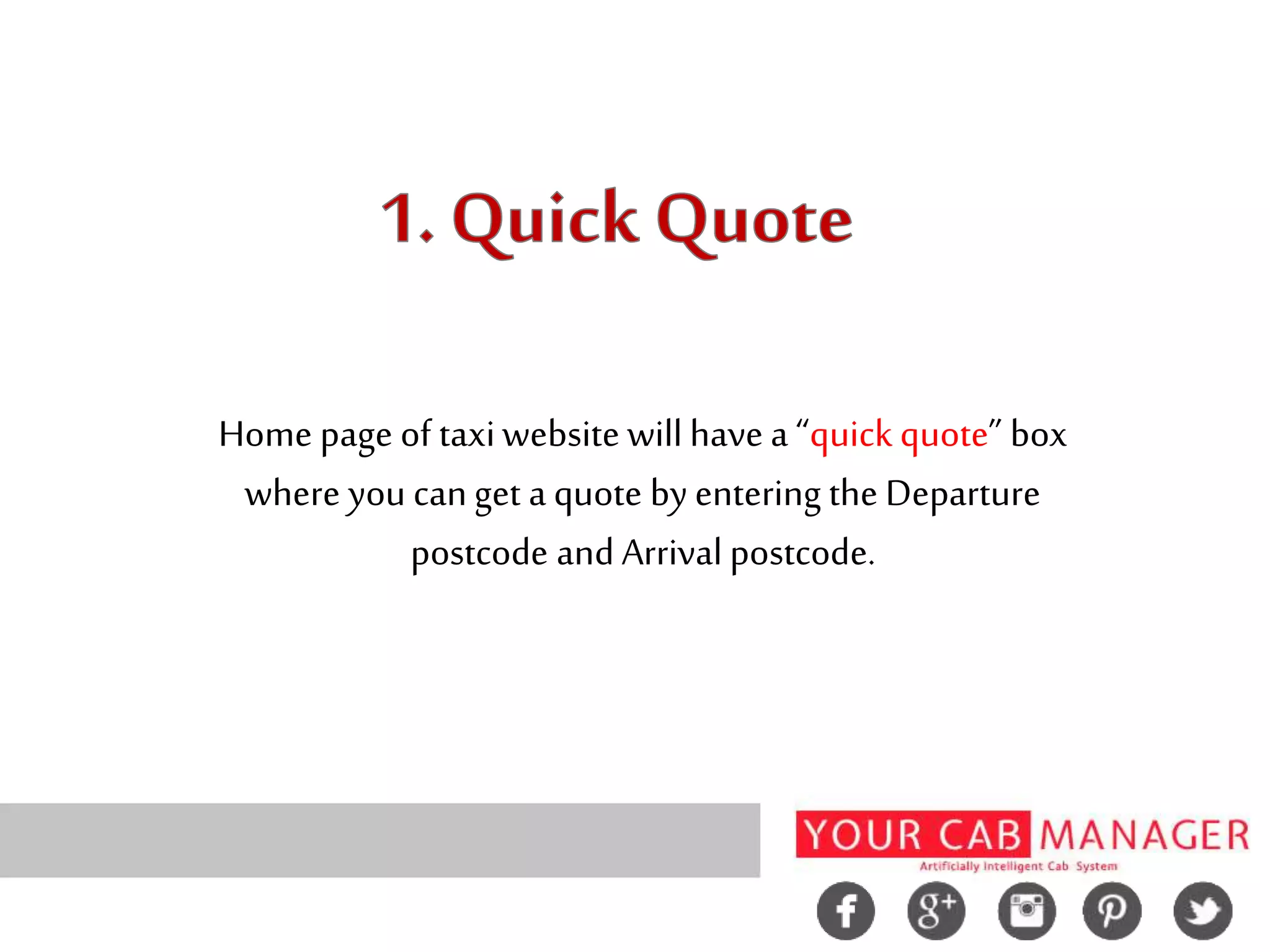 Home page of taxiwebsite will have a “quick quote” box
where you canget a quote byentering the Departure
postcode and Arrival postcode.
 