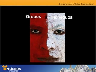 Comportamento e Cultura Organizacional
IndivíduosGrupos X
 