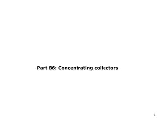 1
Part B6: Concentrating collectors
 