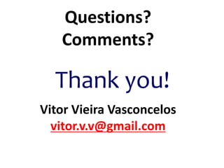 Questions?
Comments?
Thank you!
Vitor Vieira Vasconcelos
vitor.v.v@gmail.com
 