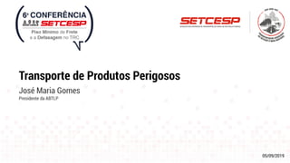 05/09/2019
Transporte de Produtos Perigosos
José Maria Gomes
Presidente da ABTLP
 