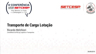 05/09/2019
Transporte de Carga Lotação
Ricardo Melchiori
Conselheiro da RGLog Logística e Transportes
 