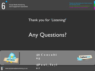 Thank you for ‘Listening!’



Any Questions?


     @6 C o n s u lt i
     ng

     @P a u l _ _ T a y l
     or                      18
                             18
 
