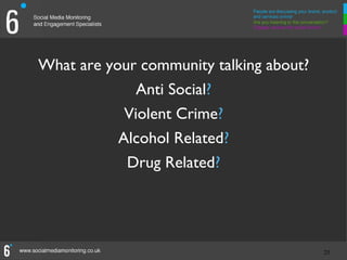 What are your community talking about?
              Anti Social?
            Violent Crime?
           Alcohol Related?
            Drug Related?




                                         25
                                         25
 