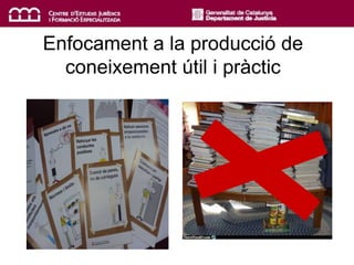 Enfocament a la producció de
coneixement útil i pràctic
 