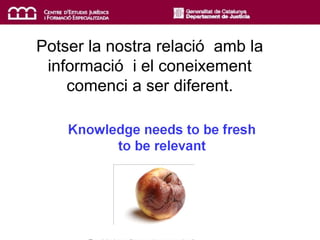 Potser la nostra relació amb la
informació i el coneixement
comenci a ser diferent.
 